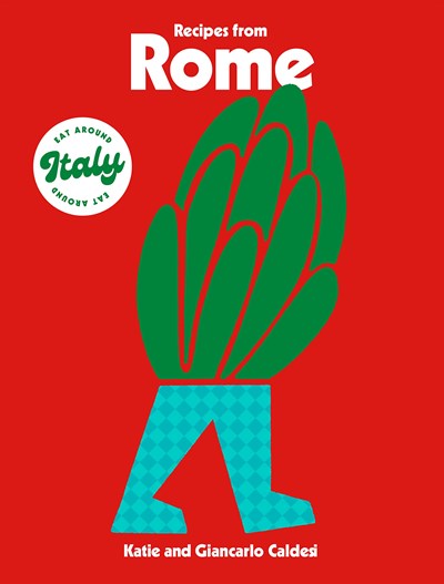 Recipes from Rome (Eat Around Italy) / Rome: Centuries in an Italian Kitchen