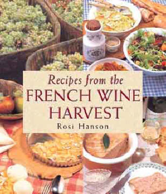 Recipes from the French Wine Harvest: Vintage Feasts from the Vineyards