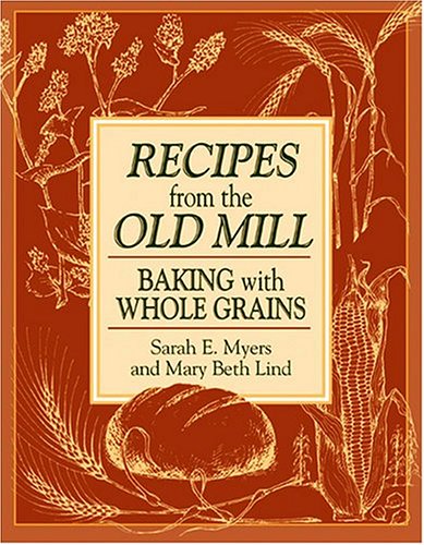 Recipes from the Old Mill: Baking with Whole Grains