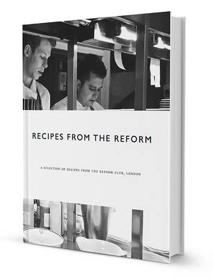 Recipes from the Reform: A Selection of Recipes from the Reform Club, London