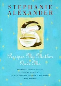 Recipes My Mother Gave Me: Stephanie Alexander Presents Through My Kitchen Door, the First Published Cookbook of Her Mother, Mary Buchett