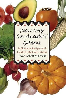 Recovering Our Ancestors' Gardens: A Guide to Indigenous Recipes, Diet, and Fitness