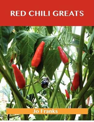Red Chili Greats: Delicious Red Chili Recipes, The Top 97 Red Chili Recipes
