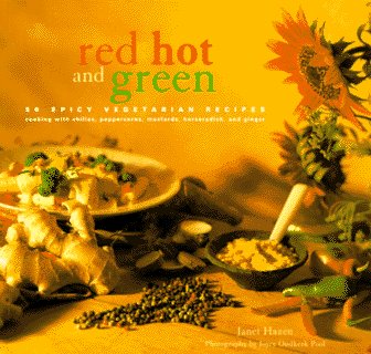 Red Hot & Green: 50 Spicy Vegetarian Recipes for Cooking with Chilies, Peppercorns, Mustards, Horseradish and Ginger