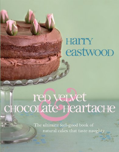 Red Velvet and Chocolate Heartache: The ultimate feel-good book of natural cakes that feel naughty
