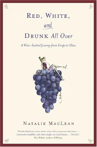 Red, White, and Drunk All Over: A Wine Soaked Journey from Grape to Glass