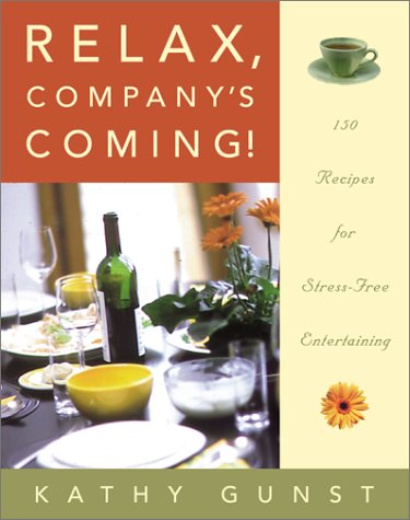 Relax, Company's Coming: Strategies and 150 Recipes for Stress-Free Entertaining