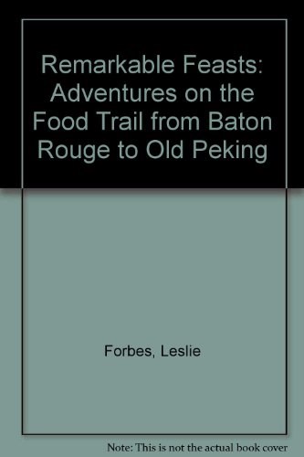 Remarkable Feasts: Adventures on the Food Trail from Baton Rouge to Old Peking