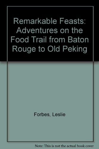 Remarkable Feasts: Adventures on the Food Trail from Baton Rouge to Old Peking