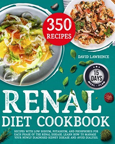 Renal Diet Cookbook: Recipes with Low Sodium, Potassium, And Phosphorus for Each Phase of The Renal Disease. Learn How to Manage Your Newly Diagnosed Kidney Disease and Avoid Dialysis.