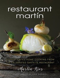 Restaurant Martin Cookbook: Sophisticated Home Cooking from the Celebrated Santa Fe Restaurant