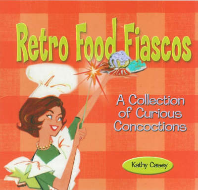 Retro Food Fiascos: A Collection of Curious Concoctions