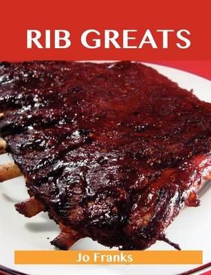 Rib Greats: Delicious Rib Recipes, The Top 75 Rib Recipes