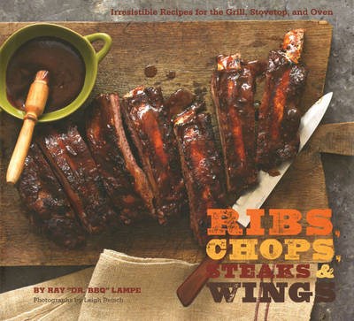 Ribs, Chops, Steaks & Wings: Irresistible Recipes for the Grill, Stovetop, and Oven