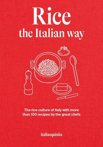 Rice - The Italian Way: The Rice Culture of Italy with Over 100 Recipes from Great Chefs