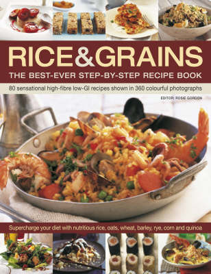 Rice & Grains: 80 Sensational high-fibre low-GI recipes shown in 360 step-by-step colourful photographs