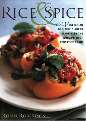Rice & Spice: 100 Vegetarian One-Dish Dinners Made with the World's Most Versatile Grain