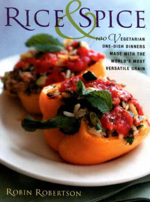 Rice & Spice: 100 Vegetarian One-Dish Dinners Made with the World's Most Versatile Grain