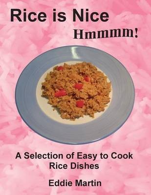 Rice is Nice Hmmmm!: A Selection of Easy to Cook Rice Dishes