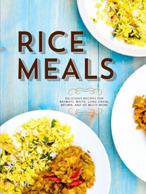  Rice Meals: Delicious Recipes for Basmati, White, Long Grain, Brown, and So Much More (Healthy Rice Recipes)