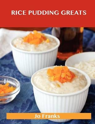 Rice Pudding Greats: Delicious Rice Pudding Recipes, The Top 88 Rice Pudding Recipes