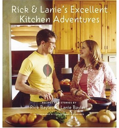 Rick & Lanie's Excellent Kitchen Adventures: Recipes and Stories