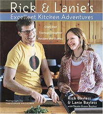 Rick & Lanie's Excellent Kitchen Adventures: Chef-Dad, Teenage Daughter, Recipes, and Stories