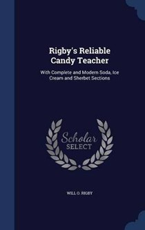 Rigby's Reliable Candy Teacher: With Complete and Modern Soda, Ice Cream and Sherbet Sections