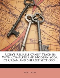 Rigby's Reliable Candy Teacher: With Complete and Modern Soda, Ice Cream and Sherbet Sections ...