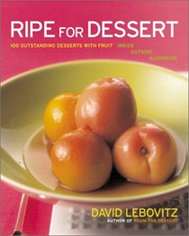 Ripe for Dessert: 100 Outstanding Desserts with Fruit - Inside, Outside, Alongside