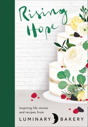 Rising Hope: Inspiring Life Stories and Recipes from Luminary Bakery
