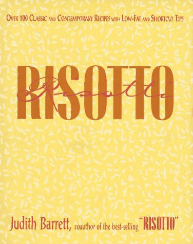 Risotto Risotti: Over 100 Classic and Contemporary Recipes with Low-Fat and Shortcut Tips