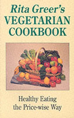 Rita Greer's Vegetarian Cookbook: Healthy Eating the Price-wise Way