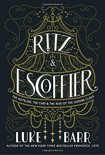 Ritz and Escoffier: The Hotelier, The Chef, and the Rise of the Leisure Class