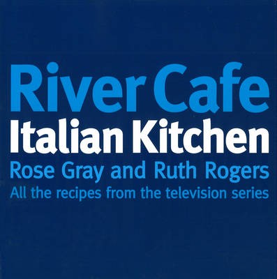 River Cafe Italian Kitchen: Includes All the Recipes from the Major TV Series
