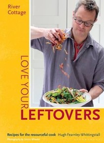 River Cottage Love Your Leftovers: Recipes for the Resourceful Cook