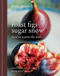 Roast Figs, Sugar Snow (Updated Edition): Food to Warm the Soul