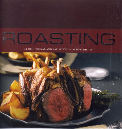 Roasting: 40 Traditional and Satisfying Roasting Dishes