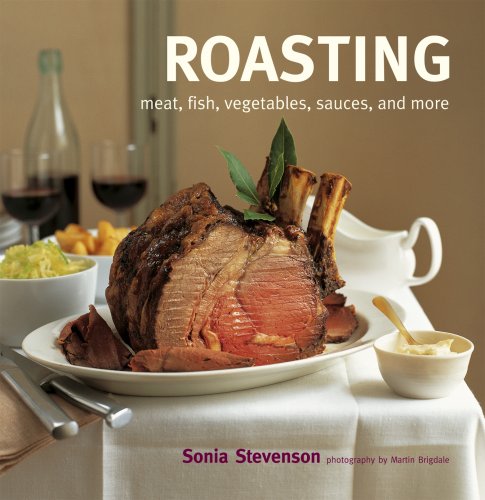 Roasting: Meat, Fish, Vegetables, Sauces, and More