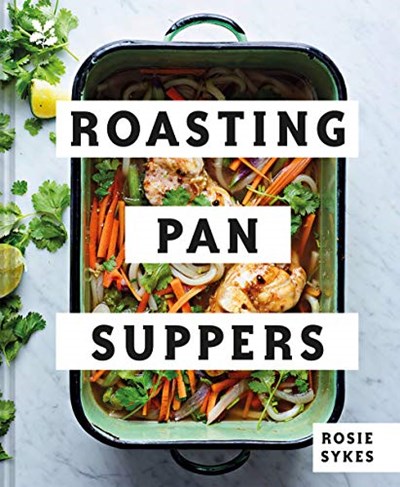 Roasting Pan Suppers: Deliciously Simple All-In-One Meals