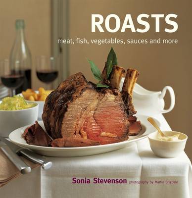 Roasts: Meat, Fish, Vegetables, Sauces and More