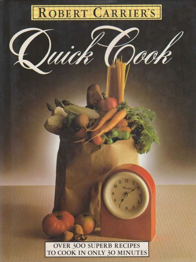 Robert Carrier's Quick Cook: Over 300 Superb Recipes to Cook in Only 30 Minutes