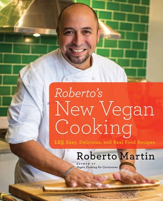 Roberto's New Vegan Cooking: 125 Easy, Delicious, and Real Food Recipes