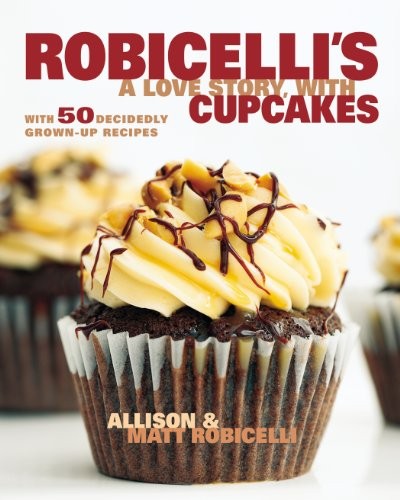 Robicelli's: A Love Story, with Cupcakes: With 50 Decidedly Grown-Up Recipes