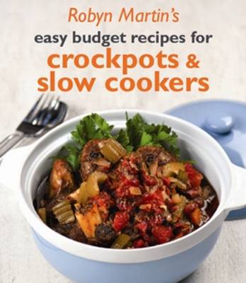 Robyn Martin's Easy Budget Recipes for Crockpots and Slow Cookers