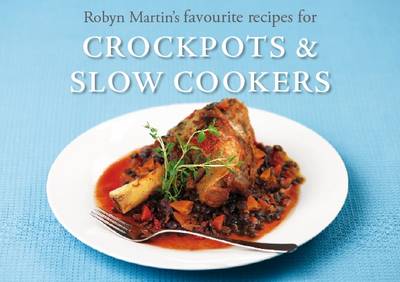 Robyn Martin's Favourite Recipes for Crockpots and Slow Cookers