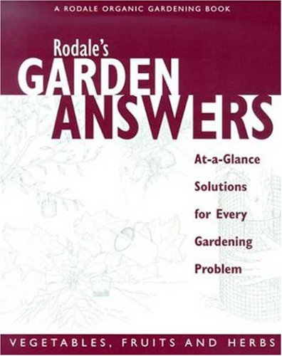 Rodale's Garden Answers - Vegetables, Fruits And Herbs: At A Glance Solutions For Every Gardening Problem