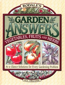 Rodale's Garden Answers - Vegetables, Fruits and Herbs: At A Glance Solutions For Every Gardening Problem