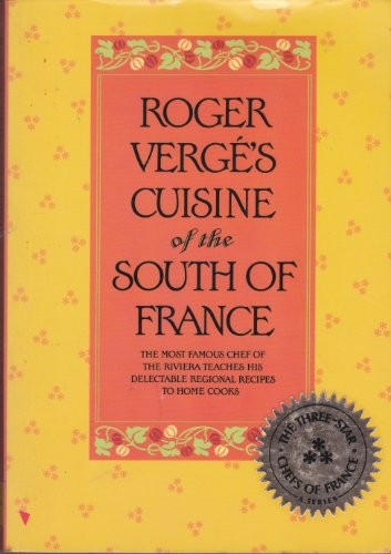 Roger Vergé's Cuisine of the South of France: The Most Famous Chef of the Riviera Teaches His Delectable Regional Recipes to Home Cooks