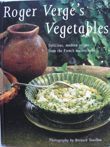Roger Vergé's Vegetables: Delicious, Modern Recipes from the French Masterchef